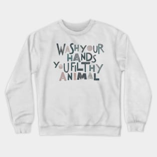 Wash Your Hands, You Filthy Animal Crewneck Sweatshirt